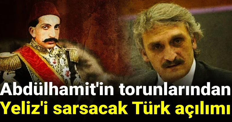 Abdülhamit in torunlarından AKP li Yeliz i sarsacak Türk açılımı