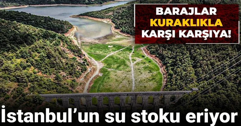 İstanbul’un su stoku eriyor: Barajlar kuraklıkla karşı karşıya!