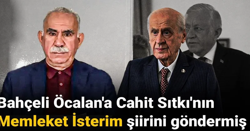 Bahçeli Öcalan a Cahit Sıtkı nın Memleket İsterim şiirini göndermiş
