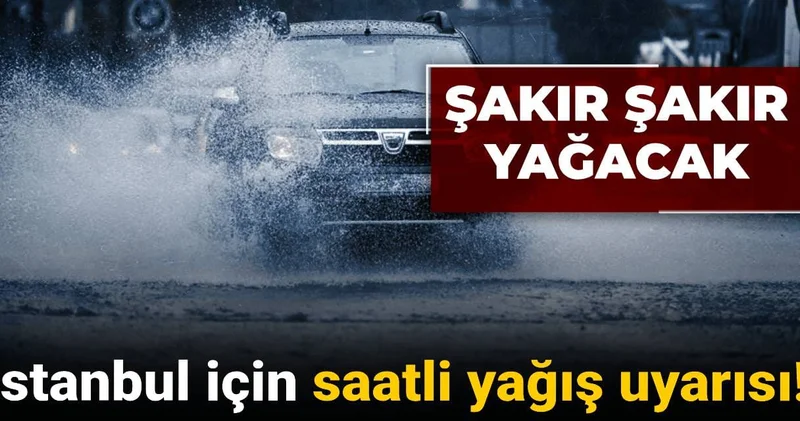 İstanbul için saatli yağış uyarısı! Şakır şakır yağacak