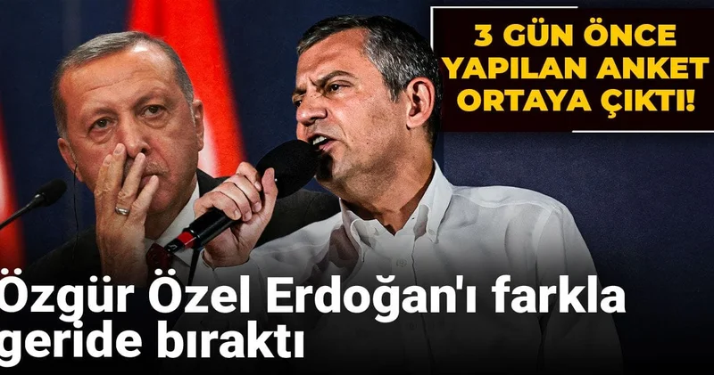 3 gün önce yapılan anket ortaya çıktı! Özgür Özel Erdoğan ı farkla geride bıraktı