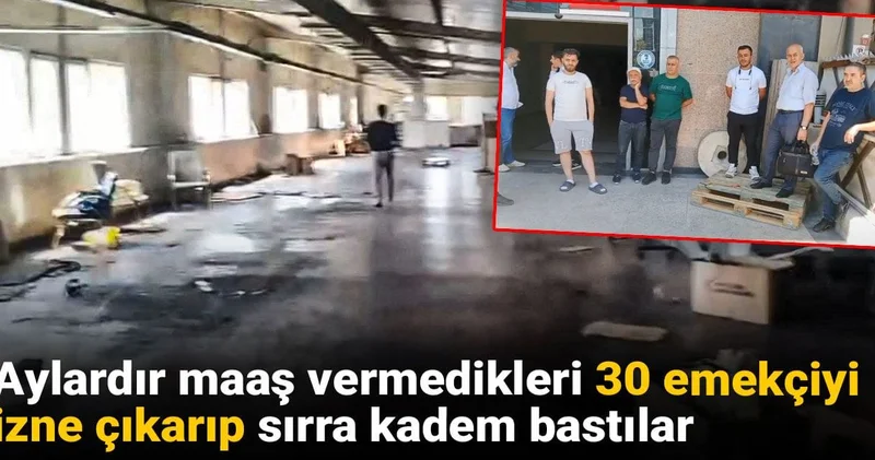 Aylardır maaş vermedikleri 30 emekçiyi izne çıkarıp sırra kadem bastılar