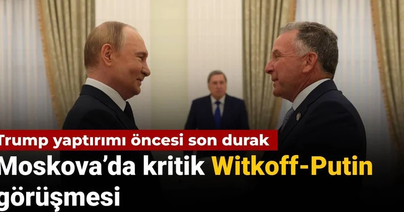 Trump yaptırımı öncesi son durak: Moskova’da kritik Witkoff Putin görüşmesi