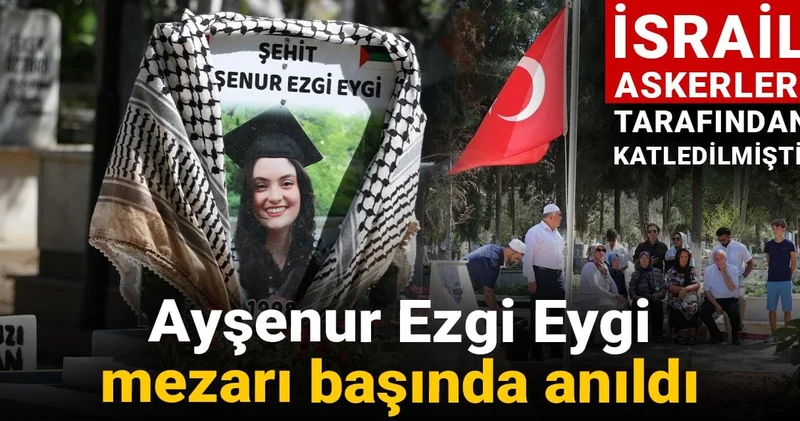 İsrail askerleri tarafından katledilmişti! Ayşenur Ezgi Eygi mezarı başında anıldı