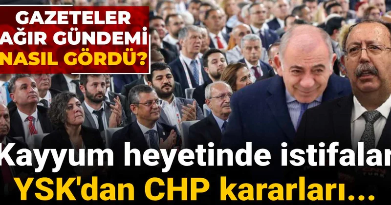 Kayyum heyetinde istifalar, YSK dan CHP kararları... Gazeteler ağır gündemi nasıl gördü?