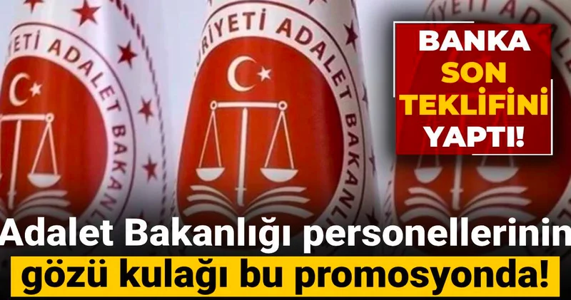 Adalet Bakanlığı na bağlı 210 bin personelin gözü kulağı bu promosyonda! Banka son teklifini yaptı