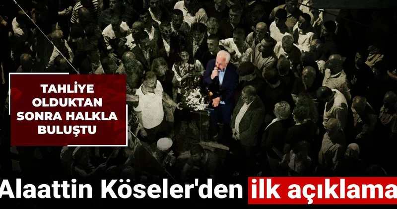Alaattin Köseler den ilk açıklama: Tahliye olduktan sonra halkla buluştu