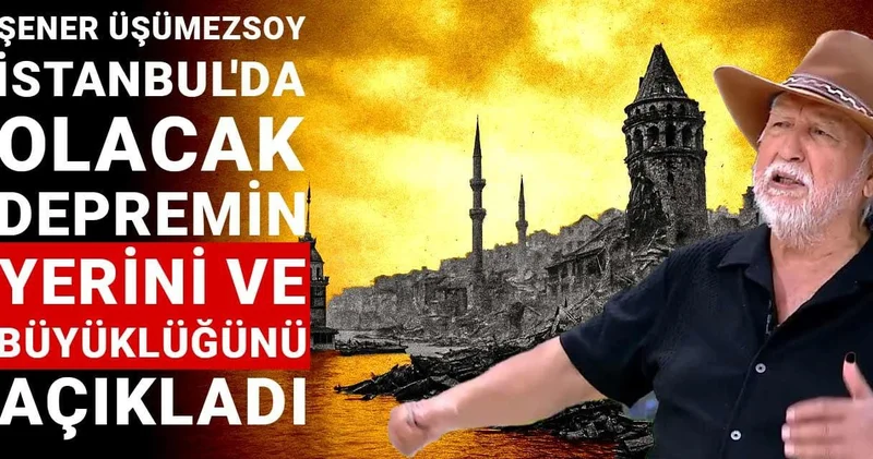 Şener Üşümezsoy İstanbul da olacak depremin yerini ve büyüklüğünü açıkladı