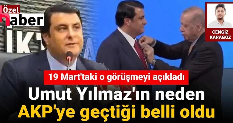 Umut Yılmaz ın neden AKP ye geçtiği belli oldu: 19 Mart taki o görüşmeyi açıkladı