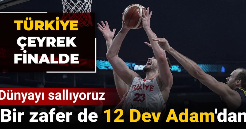 Bir zafer de 12 Dev Adam dan! Dünyayı sallıyoruz: Türkiye çeyrek finalde