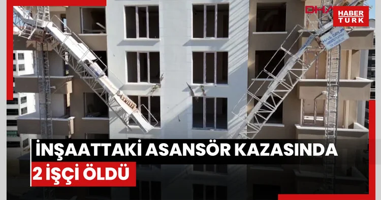 İnşaattaki asansör kazasında 2 işçi öldü