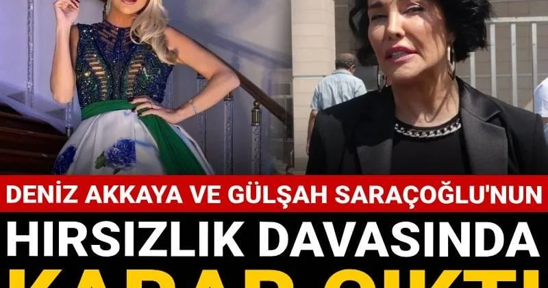 Deniz Akkaya ve Gülşah Saraçoğlu nun hırsızlık davasında karar çıktı