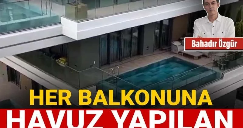 Her balkonuna havuz yapılan rezaletin perde arkası! Buna nasıl izin verildi?