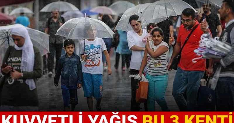 Bakanlıktan yarın için uyarı! Kuvvetli yağış bu 3 kenti çok fena vuracak