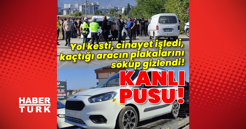 Yol kesti, cinayet işledi, kaçtığı aracın plakalarını söküp gizlendi! Son dakika haberleri