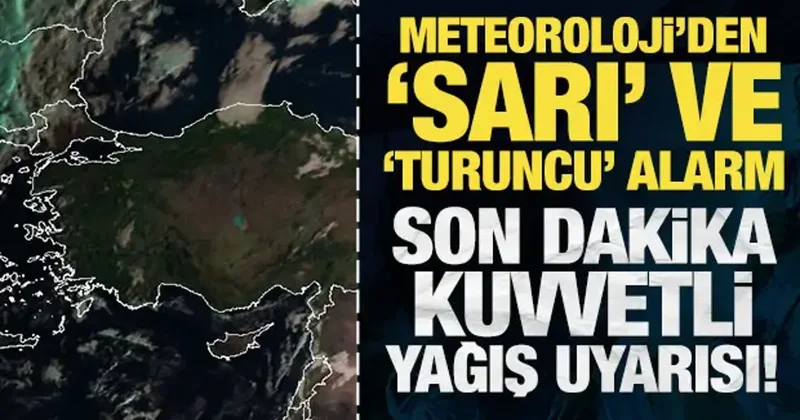 Meteoroloji den sarı ve turuncu alarm! Son dakika kuvvetli yağış uyarısı!