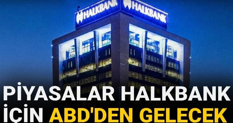Piyasalar Halkbank için ABD den gelecek habere kilitlendi: Bankacılık tarihinde kritik viraja girildi