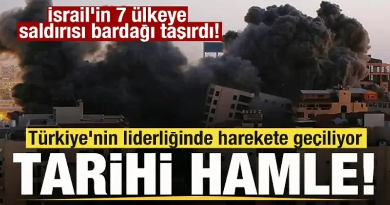 İsrail in 7 ülkeye saldırısı bardağı taşırdı! Türkiye nin liderliğinde harekete geçiliyor