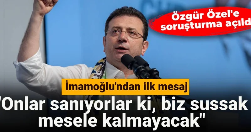 Özgür Özel e soruşturma açıldı: Ekrem İmamoğlu ndan ilk mesaj