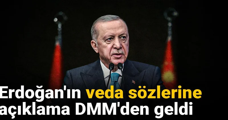 Erdoğan ın veda sözlerine açıklama DMM den geldi