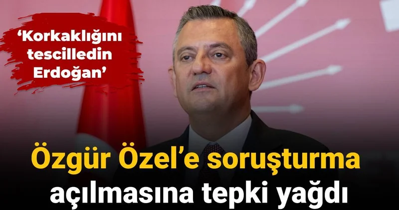 Özgür Özel e soruşturma açılmasına tepki yağdı: Korkaklığını tescilledin Erdoğan!