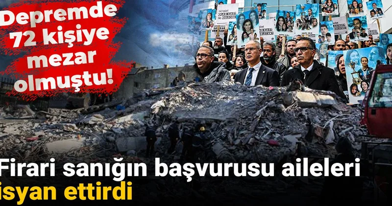 Depremde 72 kişiye mezar olmuştu! Firari sanığın başvurusu aileleri isyan ettirdi