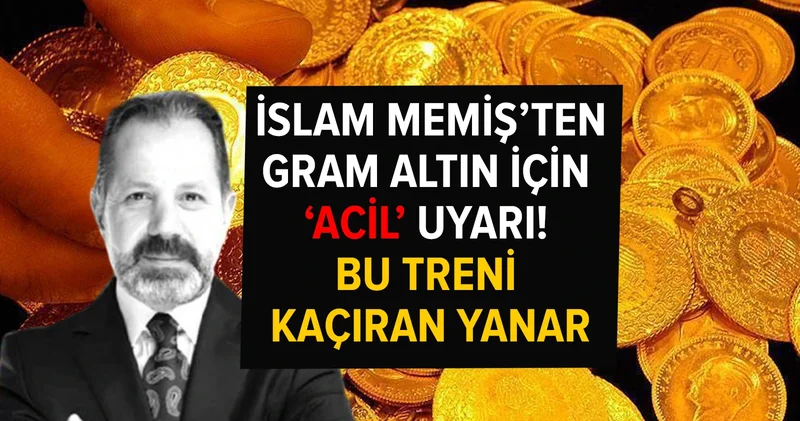 İslam Memiş ten gram altın için acil uyarı! Bu treni kaçıran yanar