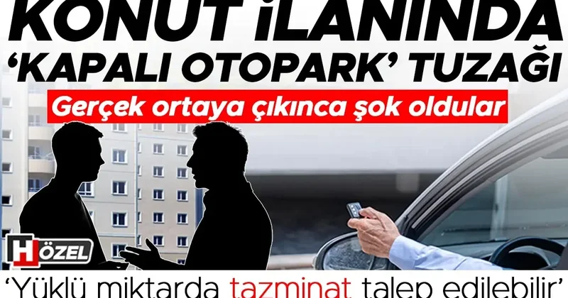 Konut ilanında ‘kapalı otopark’ tuzağı! Gerçek ortaya çıkınca şok oldular… ‘Yüklü miktarda tazminat talep edilebilir’
