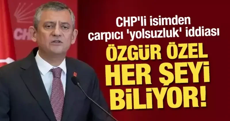 CHP li isimden çarpıcı yolsuzluk iddiası: Özgür Özel her şeyi biliyor!
