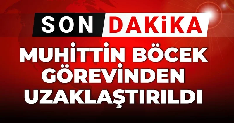 SON DAKİKA Muhittin Böcek görevinden uzaklaştırıldı
