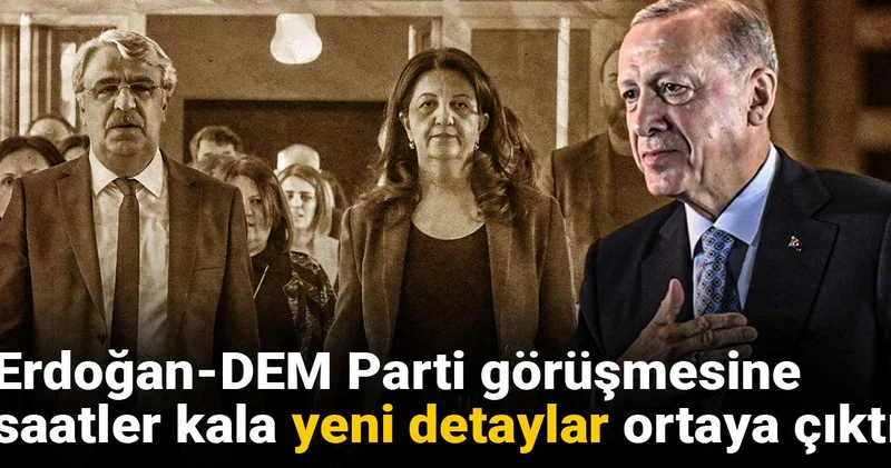 Erdoğan DEM Parti görüşmesine saatler kala yeni detaylar ortaya çıktı