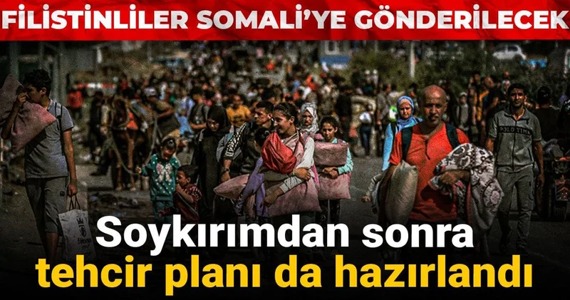 Soykırımdan sonra tehcir planı da hazırlandı: Filistinliler Somali’ye gönderilecek