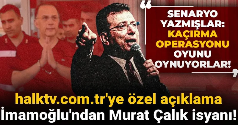 İmamoğlu Halk TV ye konuştu: Senaryo yazmışlar: Kaçırma operasyonu oyunu oynuyorlar!