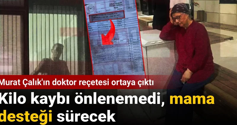 Murat Çalık ın doktor reçetesi ortaya çıktı: Kilo kaybı önlenemedi, mama desteği sürecek