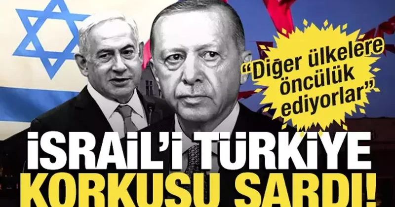 İsrail i Türkiye korkusu sardı! “Diğer ülkelere öncülük ediyor”