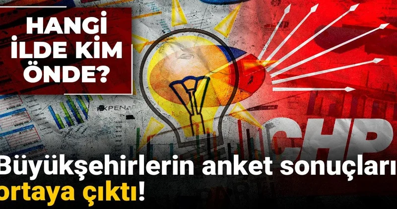 Büyükşehirlerin anket sonuçları ortaya çıktı! Hangi ilde kim önde?