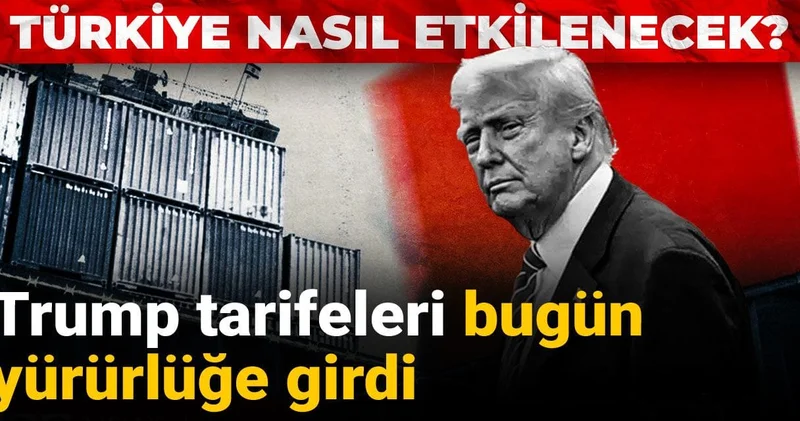 Trump tarifeleri bugün yürürlüğe girdi: Türkiye nasıl etkilenecek?