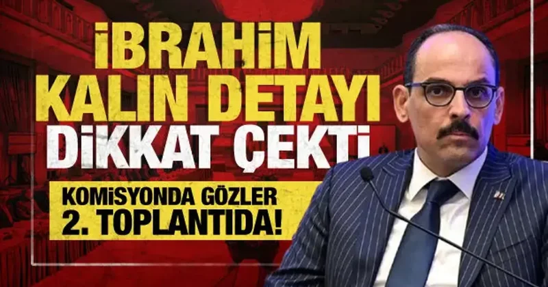 Komisyonda 2. toplantı yarın! MİT Başkanı İbrahim Kalın dan kritik sunum