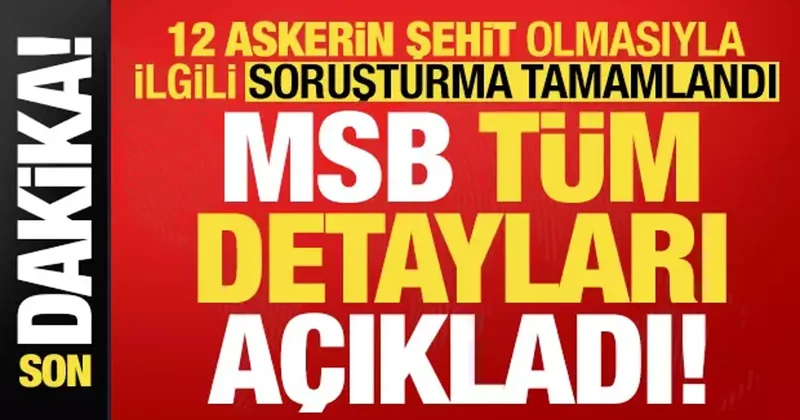 Ve soruşturma tamamlandı! 12 askerimizin şehit olmasıyla ilgili MSB tüm detayları açıkladı