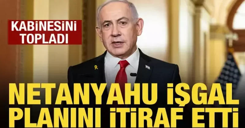 Netanyahu işgal planını itiraf etti!