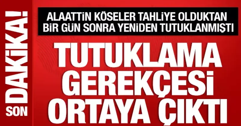 Alaattin Köseler’in tutuklama gerekçesi ortaya çıktı