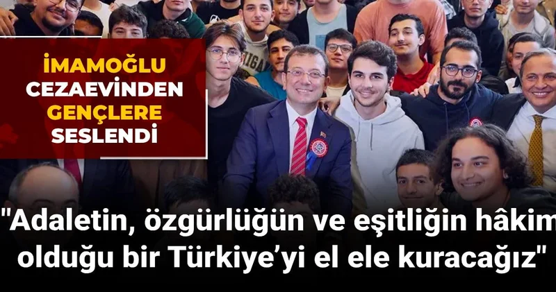 Ekrem İmamoğlu cezaevinden gençlere seslendi: Adaletin, özgürlüğün ve eşitliğin hâkim olduğu bir Türkiye’yi el ele kuracağız