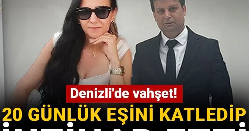 Denizli de vahşet! 20 günlük eşini katledip intihar etti