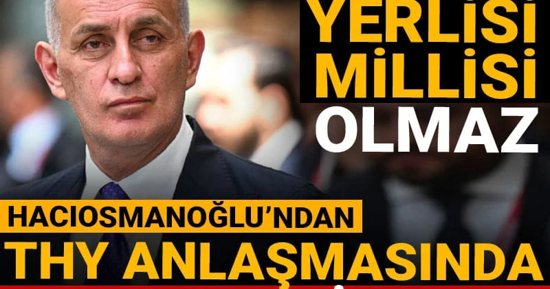 Hacıosmanoğlu ndan şaşırtan çıkış: Sponsorun yerlisi millisi olmaz