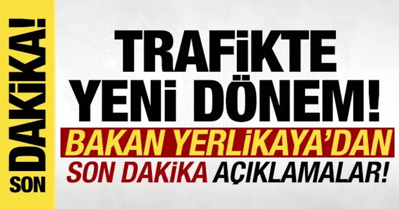Trafikte yeni dönem: Bakan Yerlikaya dan son dakika açıklamalar!AFJKŞL,456+