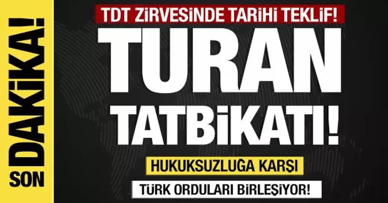 TDT zirvesinde tarihi teklif: Turan tatbikatı!