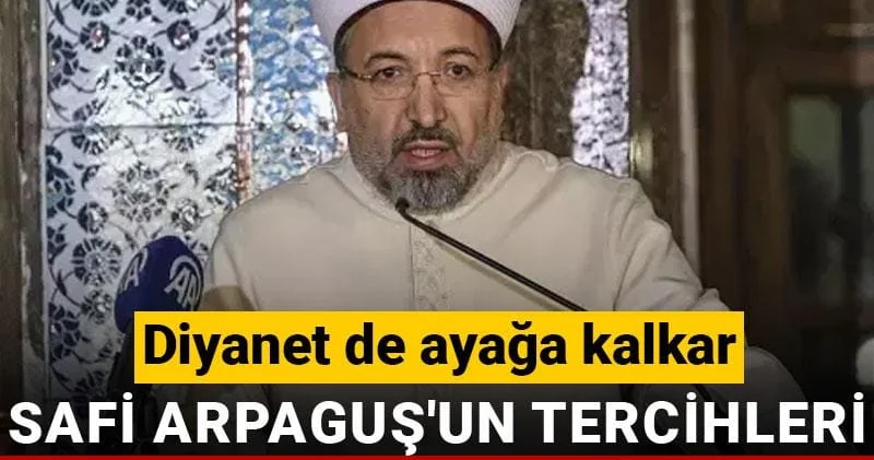 Safi Arpaguş un tercihleri ortalığı karıştırdı: Diyanet de ayağa kalkar