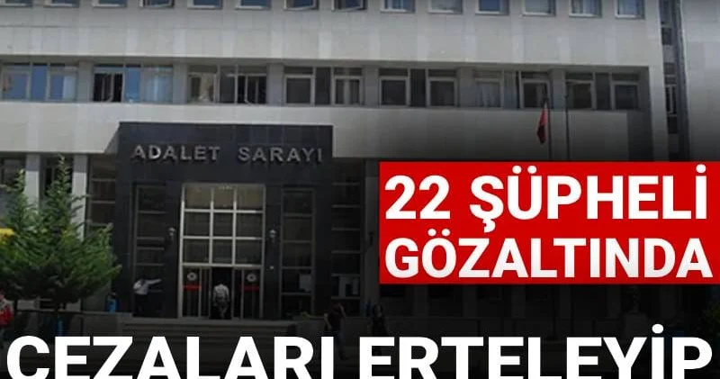 Adliyede rüşvet çarkı! Cezaları erteleyip dosyaları kapatmışlar: 22 şüpheli gözaltında
