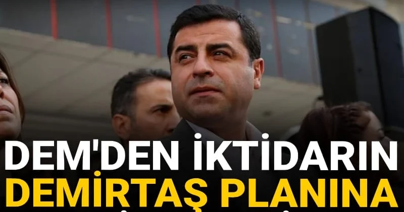 DEM den iktidarın Demirtaş planına ilk tepki: Süreç ciddi olarak yaralanmıştır