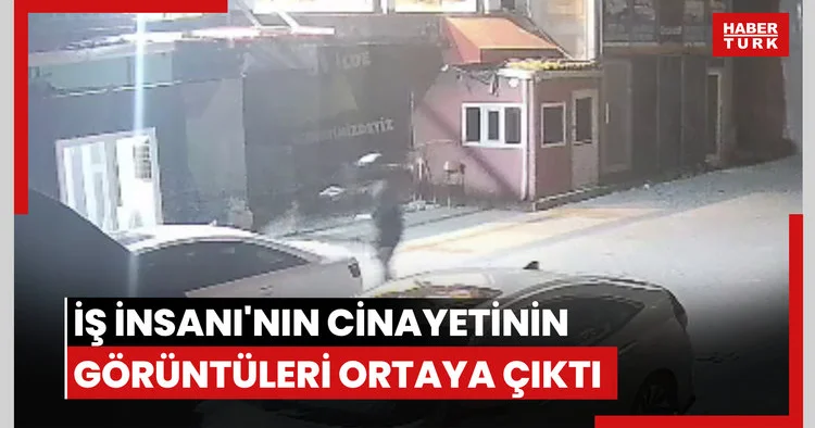 İş insanın cinayetinin görüntüleri ortaya çıktı